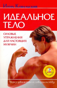 Ковальский Игорь Николаевич - Идеальное тело. Силовые упражнения (+DVD)