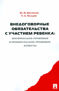  - Внедоговорные обязательства с участием ребенка. Материально-правовые и процессуально-прав. аспекты