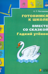 Поглазова Ольга Тихоновна - Готовимся к школе. Вместе со сказкой "Гадкий утенок". Учебное пособие для дошкольников