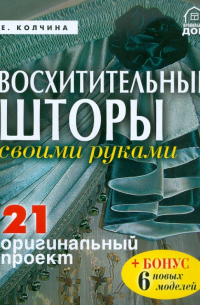 Е. Колчина - Восхитительные шторы своими руками