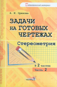 Орехова Анна Ивановна - Задачи на готовых чертежах. Стереометрия. Практикум. В 2-х частях. Часть 2