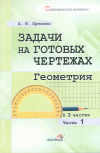 Орехова Анна Ивановна - Задачи на готовых чертежах. Геометрия. В 3-х частях. Часть 1