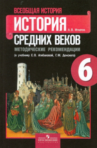 Игнатов Андрей Вячеславович - Всеобщая история. История Средних веков. 6 кл. Методические рекомендации к уч. Е.В. Агибаловой и др.