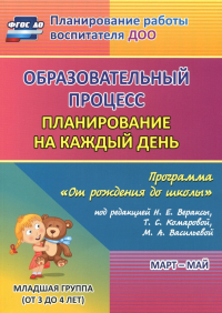  - Образовательный процесс. Планирование на каждый день. Март-май. Младшая группа. 3-4 года. ФГОС ДО