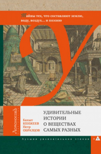  - Удивительные истории о веществах самых разных. Тайны тех, что составляют землю, воду, воздух. ..