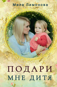 Мила Лимонова - Подари мне дитя