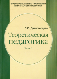 Дивногорцева Светлана Юрьевна - Теоретическая педагогика. В 2-х частях. Часть 2. Учебное пособие