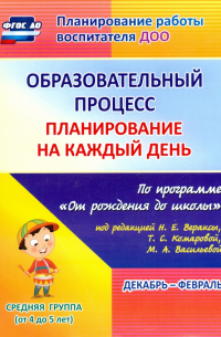 Образовательный процесс. Планирование на каждый день. Декабрь-февраль. Средняя гр. 4-5 лет. ФГОС ДО