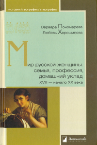  - Мир русской женщины. Семья, профессия, домашний уклад. XVIII - начало XX века