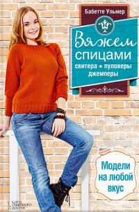 Бабетте Ульмер - Вяжем спицами свитера, пуловеры, джемперы. Модели на любой вкус