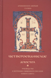 Архиепископ Аверкий (Таушев) - Четвероевангелие. Апостол. Руководство к изучению Священного Писания Нового Завета