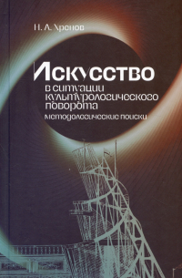 Николай Хренов - Искусство в ситуации культурологического поворота: методологические поиски. Монография