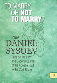 Priest Daniel Sysoev - To Marry or Not to Marry? На английском языке