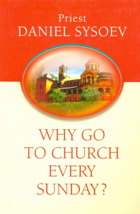 Priest Daniel Sysoev - Why Go to Church Every Sunday? На английском языке