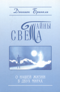 Деннион Бринкли - Тайны света. О нашей жизни в двух мирах