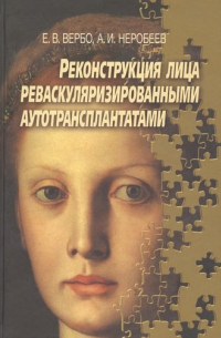 Реконструкция лица реваскуляризированными аутотрансплантатами. Руководство для врачей