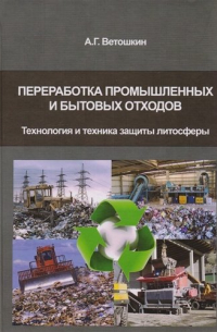 Ветошкин Александр Григорьевич - Переработка промышленных и бытовых отходов (технология и техника защиты литосферы)