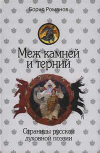 Борис Романов - Меж камней и терний. Страницы русской духовной поэзии