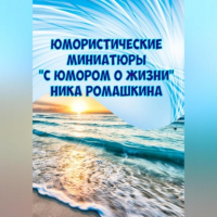 Ника Ромашкина - Юмористические миниатюры. С юмором о жизни