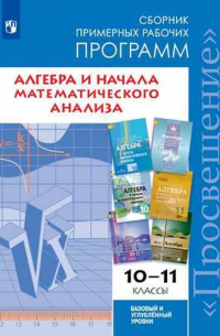 Т. А. Бурмистрова - Алгебра и начала математического анализа : сборник примерных рабочих программ : 10-11-й классы : учебное пособие для общеобразовательных организаций : базовый и углубленный уровни / 3-е изд. доп.