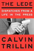 Calvin Trillin - The Lede: Dispatches from a Life in the Press