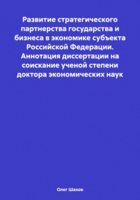 Олег Федорович Шахов - Развитие стратегического партнерства государства и бизнеса в экономике субъекта Российской Федерации. Аннотация диссертации на соискание ученой степени доктора экономических наук