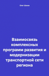 Олег Федорович Шахов - Взаимосвязь комплексных программ развития и модернизации транспортной сети региона