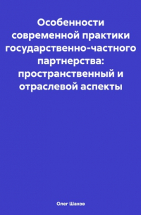 Олег Федорович Шахов - Особенности современной практики государственно-частного партнерства: пространственный и отраслевой аспекты