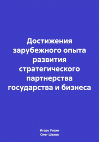 Олег Федорович Шахов - Достижения зарубежного опыта развития стратегического партнерства государства и бизнеса