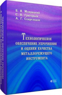 Мокрицкий Борис Яковлевич - Технологическое обеспечение упрочнения и оценки качества металлорежущего  инструмента