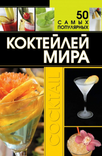 Дарья Ермакович - 50 самых популярных коктейлей мира