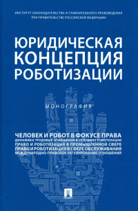  - Юридическая концепция роботизации. Монография