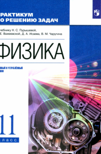  - Физика. 11 класс. Базовый и углубленный уровни. Практикум по решению задач к учебнику Н. Пурышевой