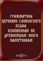  - Грамматика церковно-словенского языка, изложенная по древнейшим оного памятникам