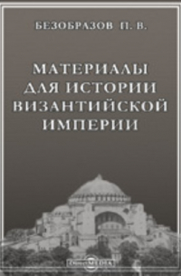 Павел Безобразов - Материалы для истории Византийской империи