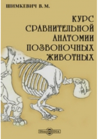 В. М. Шимкевич - Курс сравнительной анатомии позвоночных животных