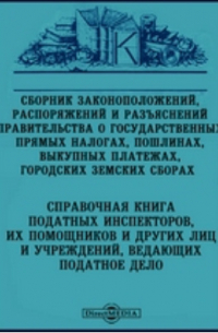 С. Н. Соколов - Сборник законоположений, распоряжений и разъяснений правительства о Государственных прямых налогах, пошлинах, выкупных платежах, городских земских сборах