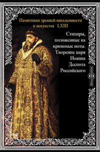 Иван Грозный - Памятники древней письменности и искусства. 63. Стихиры, положенные на крюковые ноты. Творение царя Иоанна Деспота Российского