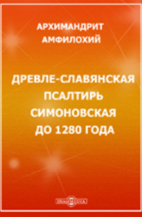  - Древле-славянская псалтирь Симоновская до 1280 года, сличенная по церковно-славянским и русским переводам с греческим текстом и еврейским. Т. 4. 2-е изд