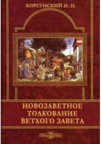 Иван Корсунский - Новозаветное толкование Ветхого завета
