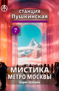 Борис Шабрин - Станция Пушкинская 7. Мистика метро Москвы