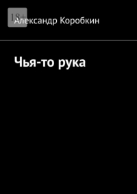 Александр Коробкин - Чья-то рука