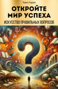 Откройте мир успеха: искусство правильных вопросов