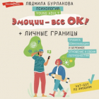 Людмила Александровна Бурлакова - Эмоции – все ОК! Личные границы. Правила коммуникации и бережное отношение к своим потребностям