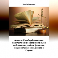 Кахабер Отарович Родинадзе - Адвокат Кахабер Родинадзе: насильственное изменение имён собственных, имён и фамилии, национальных меньшинств в Грузии