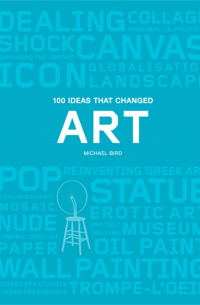 Майкл Берд - 100 Ideas that Changed Art