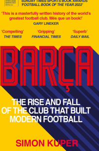 Kuper Simon - Barça. The Rise and Fall of the Club that Built Modern Football