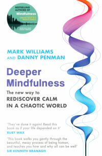  - Deeper Mindfulness. The New Way to Rediscover Calm in a Chaotic World