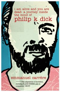 Эммануэль Каррер - I Am Alive and You are Dead. A Journey Inside the Mind of Philip K. Dick