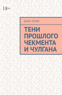 Денис Ершов - Тени прошлого Чекмента и Чулгана. По мотивам Среднеазиатских детективов с вкраплениями западноевропейских